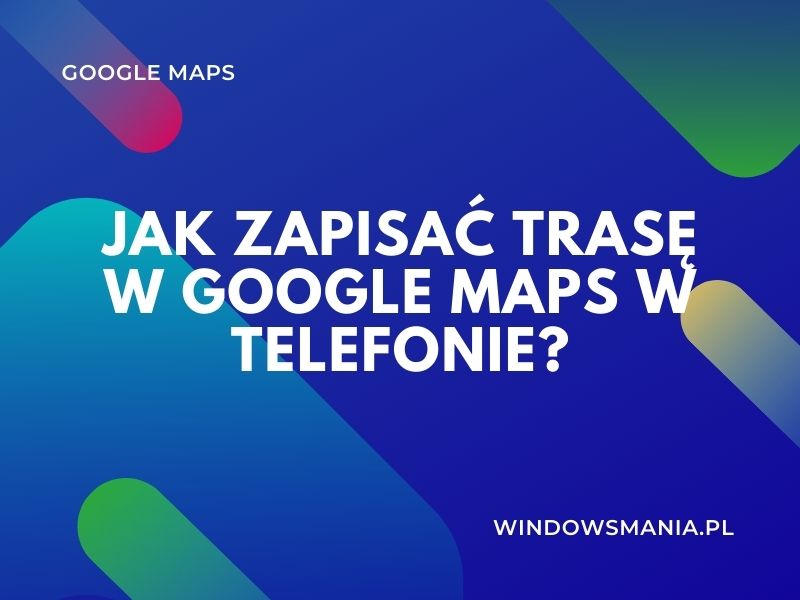 jak uložit trasu do google map v telefonu
