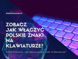 променете клавиатурата на полски символи, как да активирате полски символи на клавиатурата