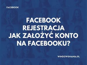 facebook rejestracja jak zalozyc konto na facebooku