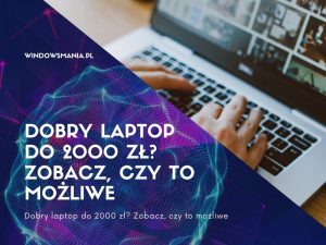 dobry laptop do 2000 zl zobacz czy to mozliwe
